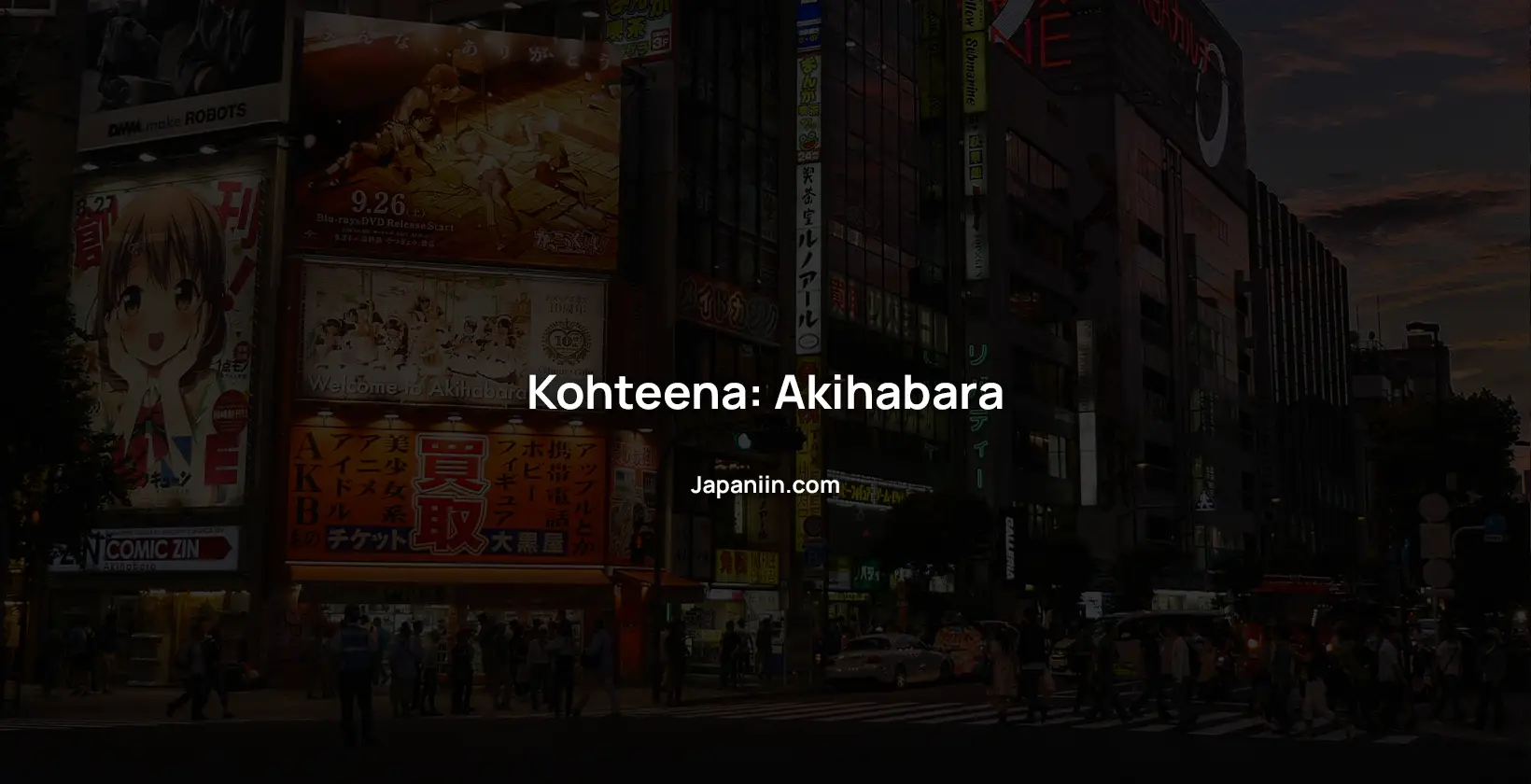 Tervetuloa akihabaraan, yksi japanin tunnetuimmista kaupunginosista