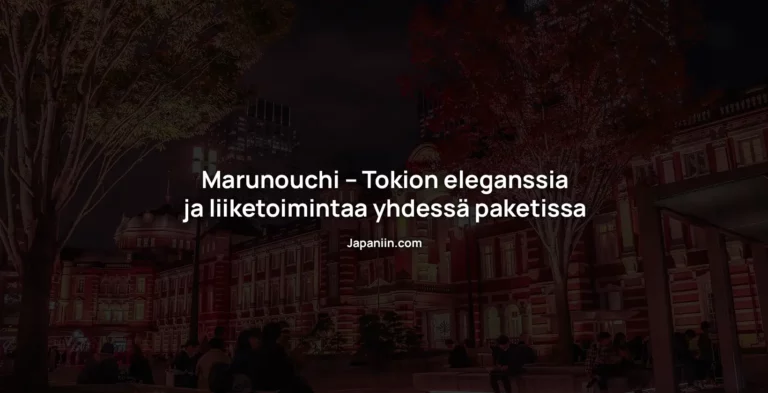 Marunouchi – Tokion eleganssia ja liiketoimintaa yhdessä paketissa