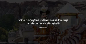 Tokio DisneySea – Merellisiä seikkailuja ja taianomaisia elämyksiä
