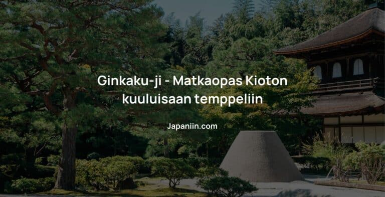 Ginkaku-ji – Matkaopas Kioton kuuluisaan temppeliin