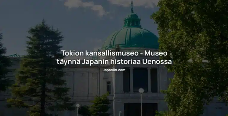Tokion kansallismuseo – Museo täynnä Japanin historiaa Uenossa
