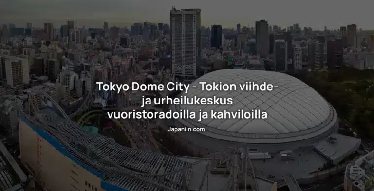 Tokyo Dome City – Tokion viihde- ja urheilukeskus vuoristoradoilla ja kahviloilla