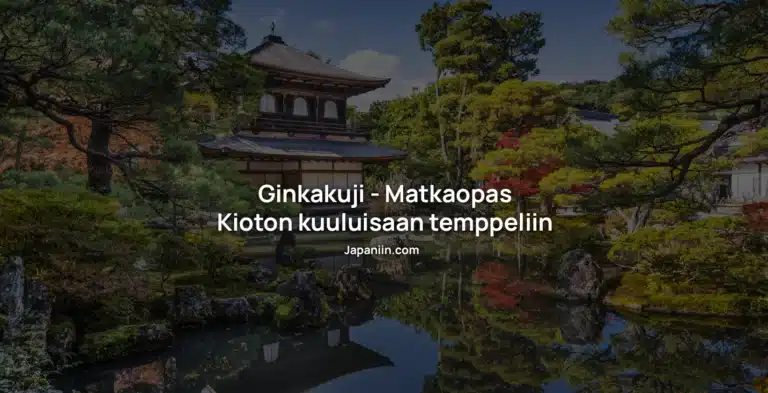 Ginkakuji – Matkaopas Kioton kuuluisaan temppeliin