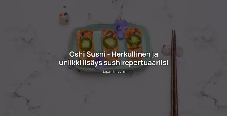 Oshi Sushi – Herkullinen ja uniikki lisäys sushirepertuaariisi