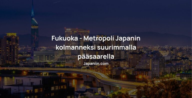 Fukuoka – Metropoli Japanin kolmanneksi suurimmalla pääsaarella