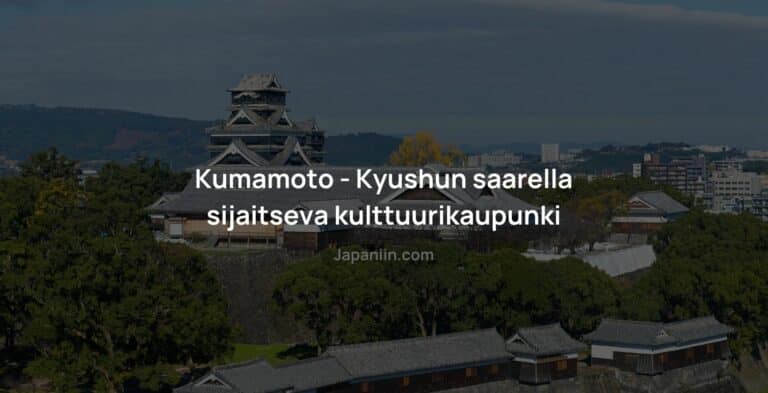 Kumamoto- Kyushun saarella sijaitseva kulttuurikaupunki
