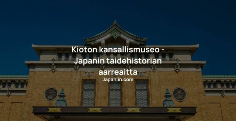 Kioton kansallismuseo – Japanin taidehistorian aarreaitta