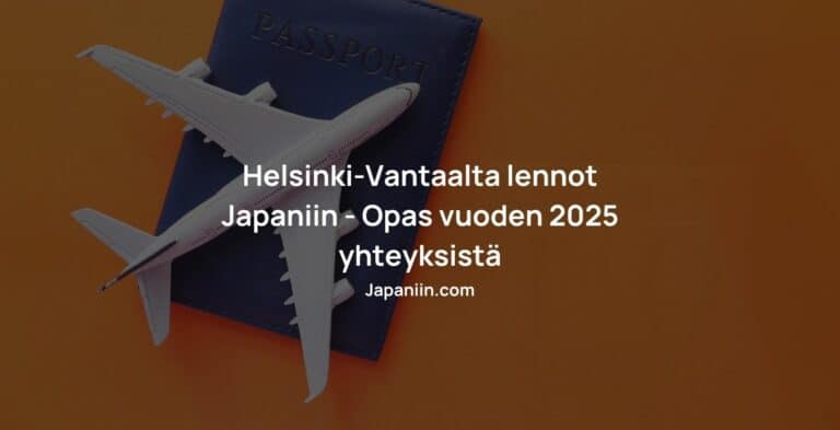 Helsinki-Vantaalta lennot Japaniin – Opas vuoden 2025 yhteyksistä