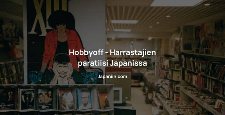 Hobbyoff – Harrastajien paratiisi Japanissa