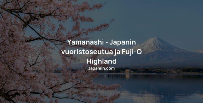 Yamanashi – Japanin vuoristoseutua ja Fuji-Q Highland