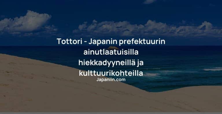 Tottori – Japanin prefektuurin ainutlaatuisilla hiekkadyyneillä ja kulttuurikohteilla